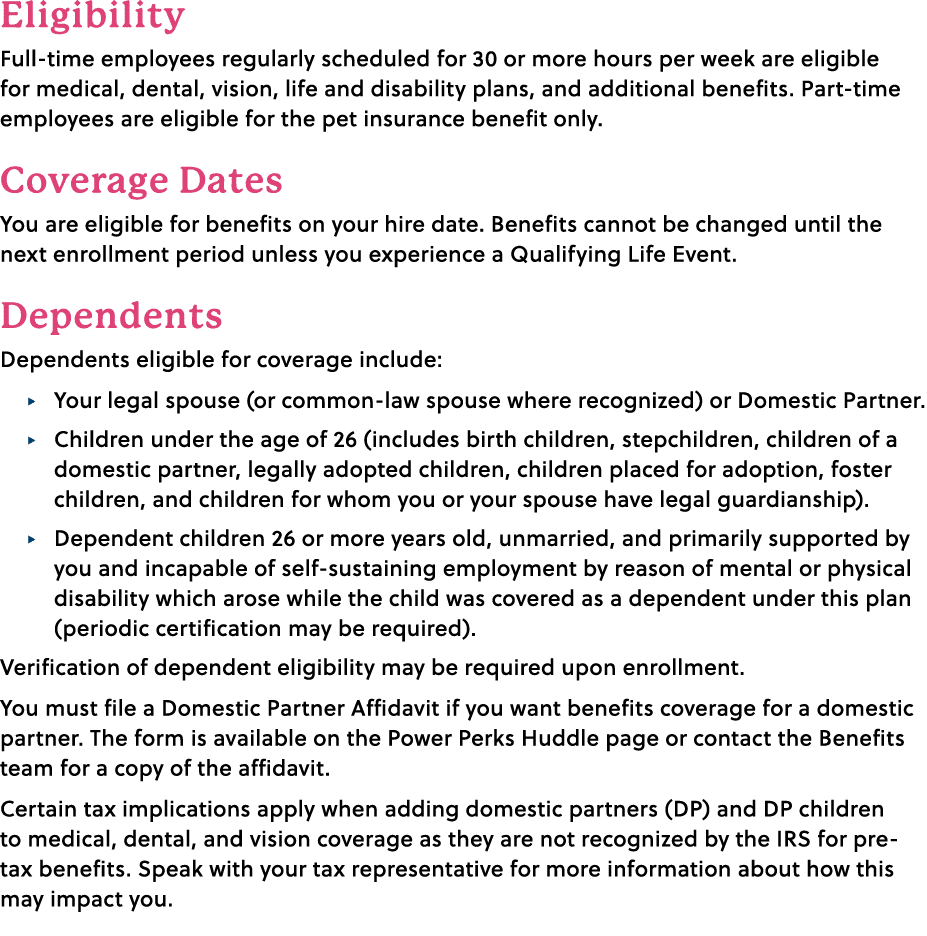 Eligibility Full time employees regularly scheduled for 30 or more hours per week are eligible for medical, dental, v...