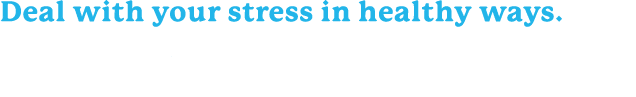 Deal with your stress in healthy ways. Think positively, exercise regularly, and set priorities.
